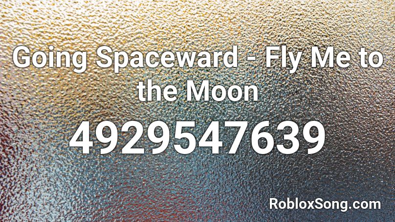 Going Spaceward -  Fly Me to the Moon Roblox ID