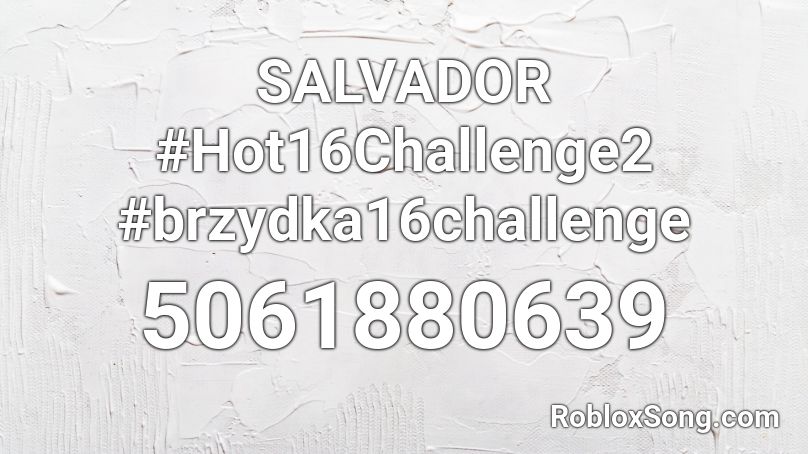 SALVADOR #Hot16Challenge2 #brzydka16challenge Roblox ID