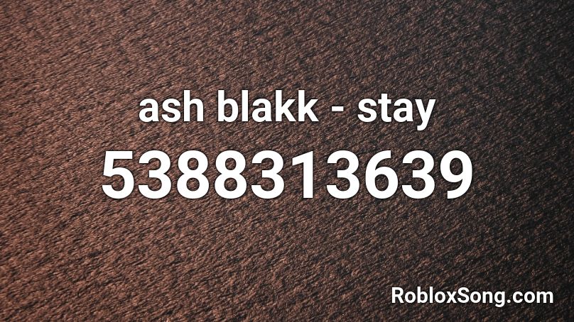 ash blakk - stay  Roblox ID
