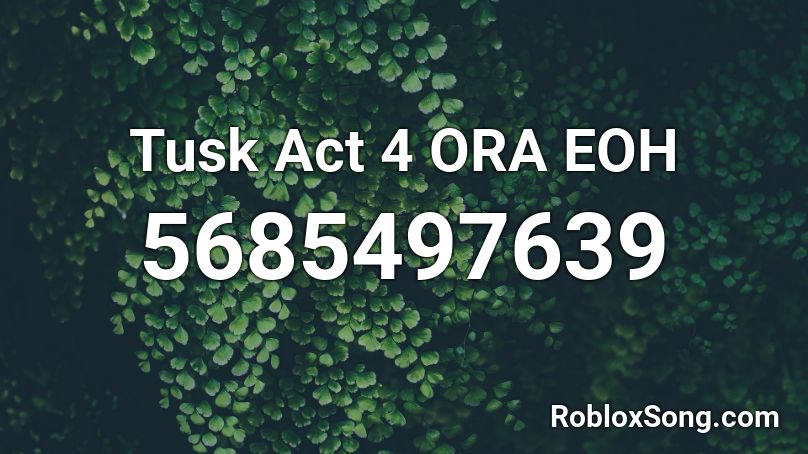 Tusk Act 4 Ora Eoh Roblox Id Roblox Music Codes - tusk act 4 roblox sound id