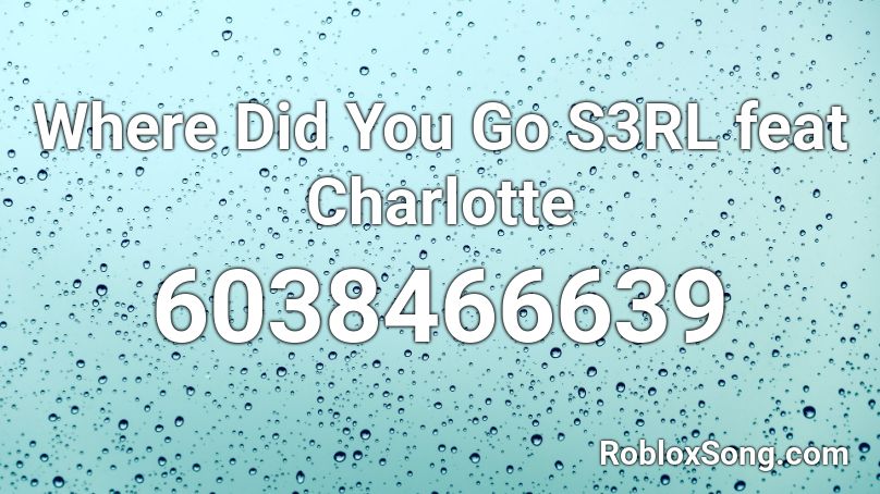 Where Did You Go  S3RL feat Charlotte Roblox ID