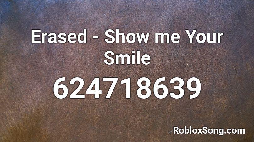 Erased - Show me Your Smile Roblox ID