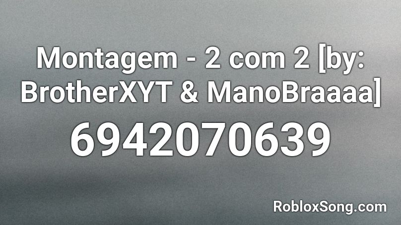 Montagem - 2 com 2 [by: BrotherXYT & ManoBraaaa] Roblox ID