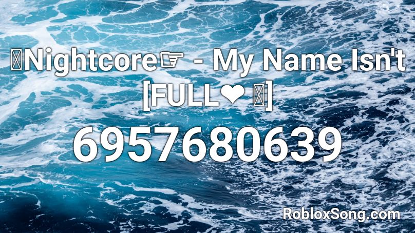 Nightcore - My Name Isn't [FULL❤ ｡] s10+ Roblox ID