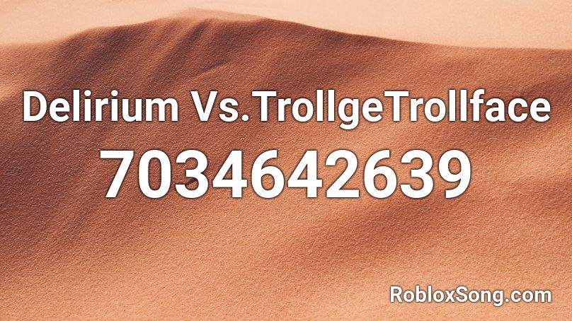 Delirium Vs.Trollge/Trollface Roblox ID