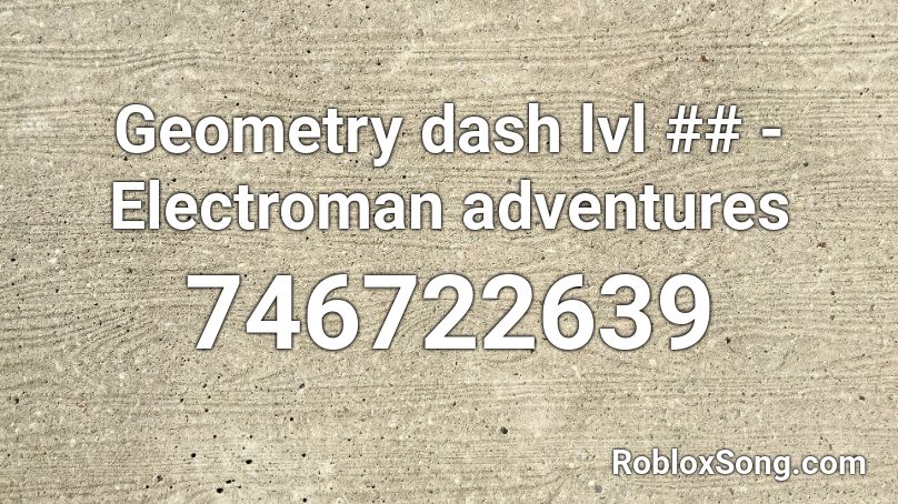 Geometry dash lvl ## - Electroman adventures Roblox ID