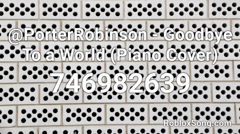 Porterrobinson Goodbye To A World Piano Cover Roblox Id Roblox Music Codes 7281