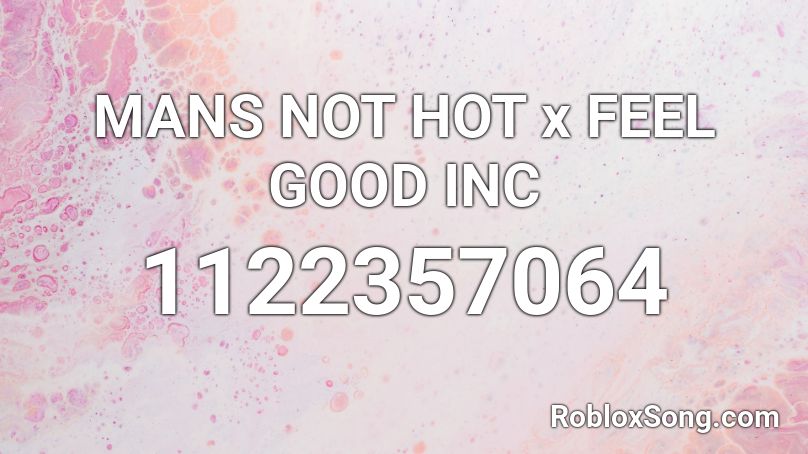 MANS NOT HOT x FEEL GOOD INC  Roblox ID