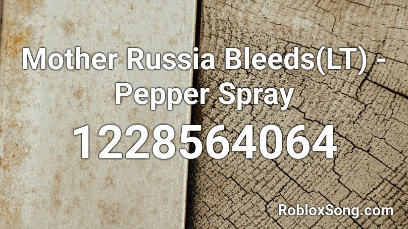Mother Russia Bleeds(LT) - Pepper Spray Roblox ID