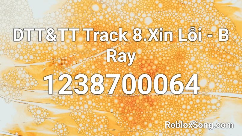 DTT&TT Track 8.Xin Lỗi - B Ray Roblox ID