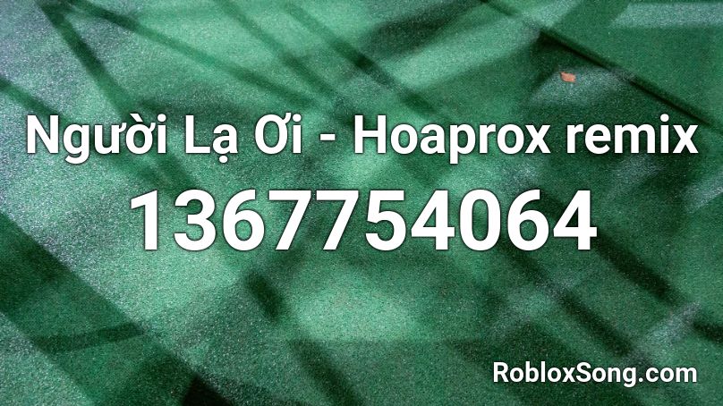 Người Lạ Ơi - Hoaprox remix Roblox ID