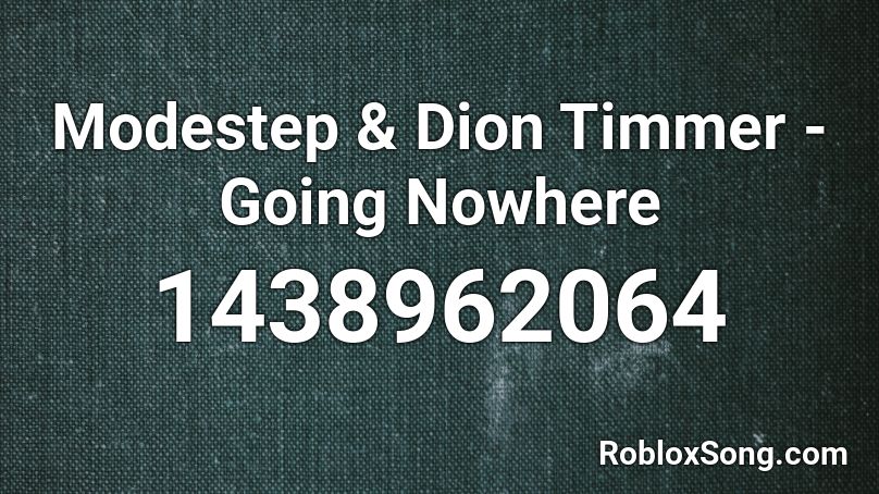 Modestep & Dion Timmer - Going Nowhere Roblox ID