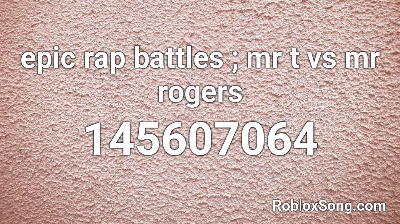 epic rap battles ; mr t vs mr rogers Roblox ID