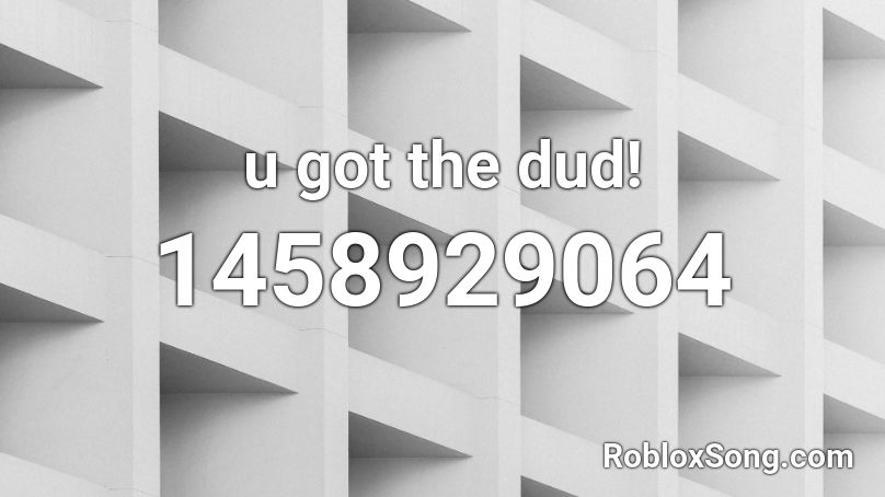 u got the dud! Roblox ID