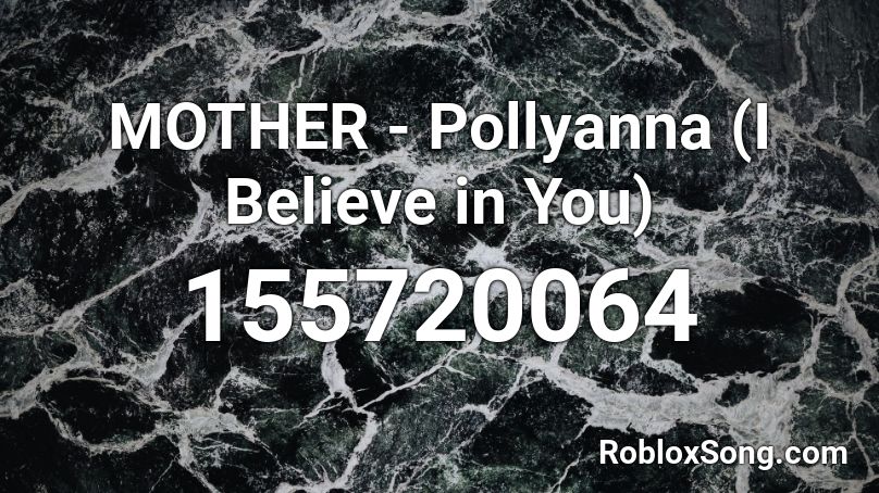 MOTHER - Pollyanna (I Believe in You) Roblox ID