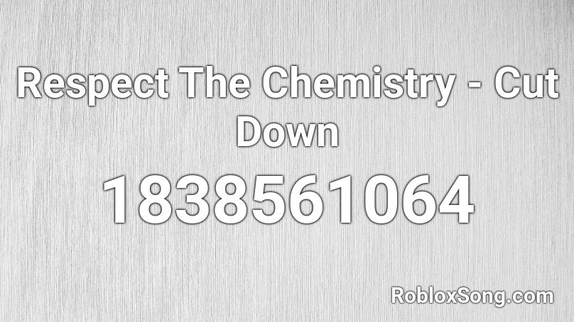 Respect The Chemistry - Cut Down Roblox ID