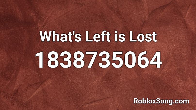 What's Left is Lost Roblox ID