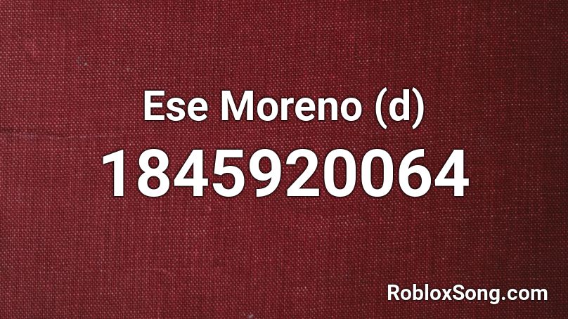 Ese Moreno (d) Roblox ID