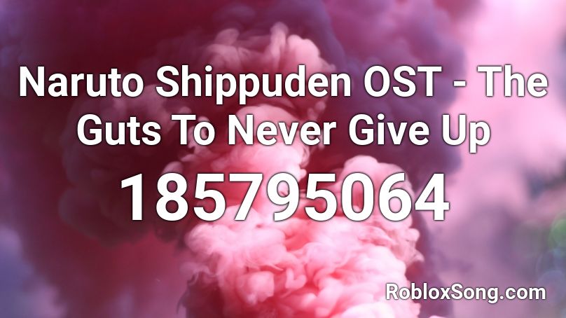 Naruto Shippuden OST - The Guts To Never Give Up Roblox ID