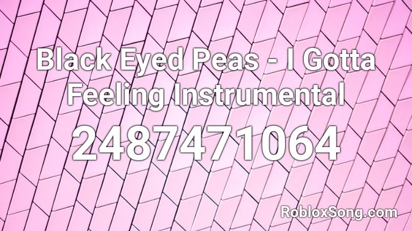 Black Eyed Peas I Gotta Feeling Instrumental Roblox Id Roblox Music Codes - roblox black eyed peas