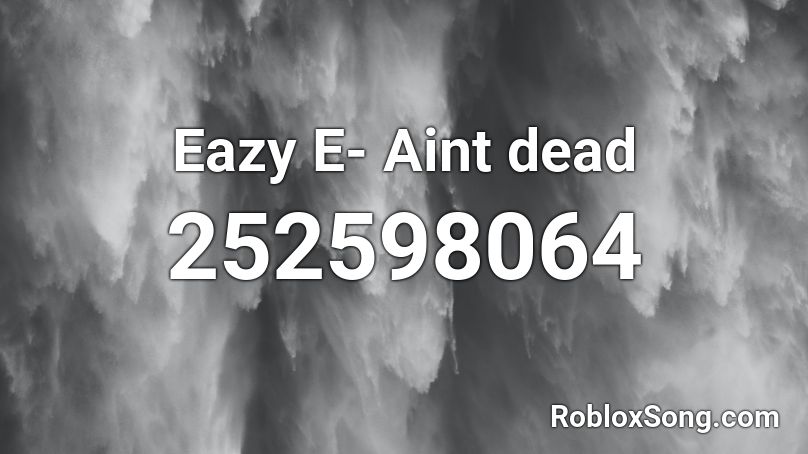 Eazy E Aint Dead Roblox Id Roblox Music Codes - eazy e roblox id