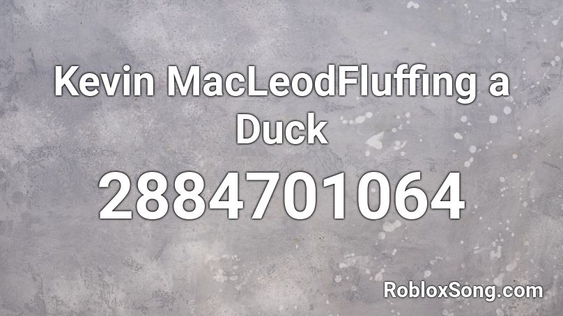 Kevin Macleodfluffing A Duck Roblox Id Roblox Music Codes - fluffing a duck roblox id