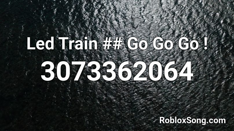Led Train ## Go Go Go ! Roblox ID