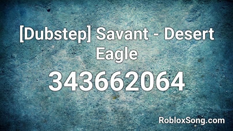 [Dubstep] Savant - Desert Eagle Roblox ID