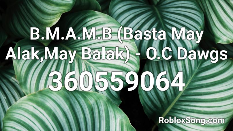 B.M.A.M.B (Basta May Alak,May Balak) - O.C Dawgs Roblox ID