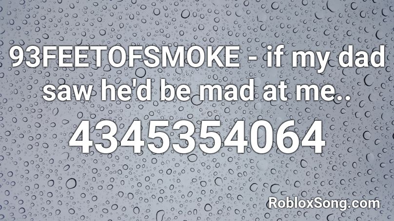 93FEETOFSMOKE - if my dad saw he'd be mad at me.. Roblox ID