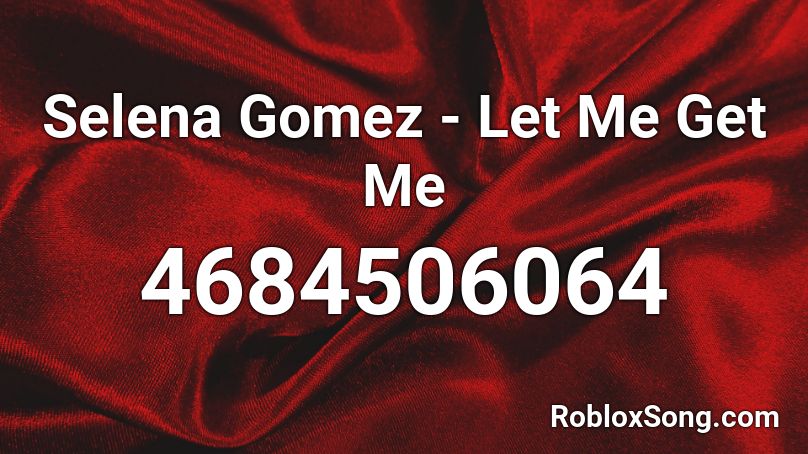 Selena Gomez - Let Me Get Me Roblox ID