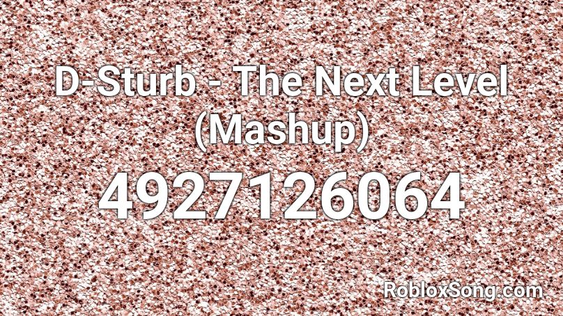 D-Sturb - The Next Level (Mashup) Roblox ID