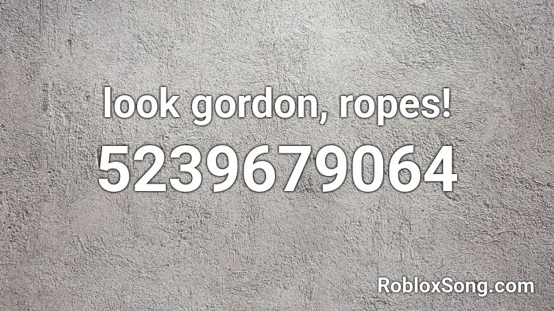 look gordon, ropes! Roblox ID
