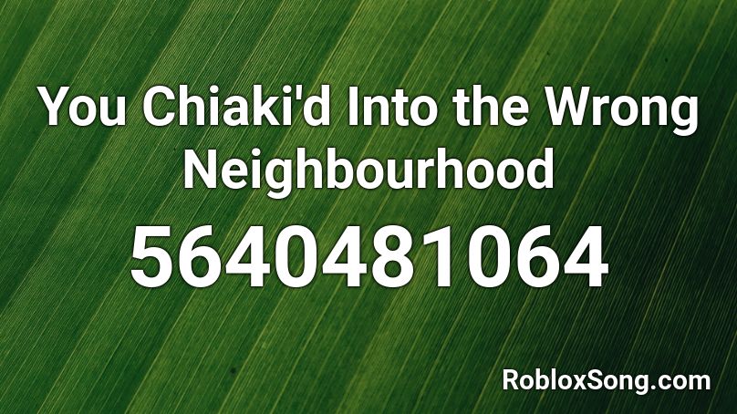 You Chiaki D Into The Wrong Neighbourhood Roblox Id Roblox Music Codes - the neighbourhood roblox id codes