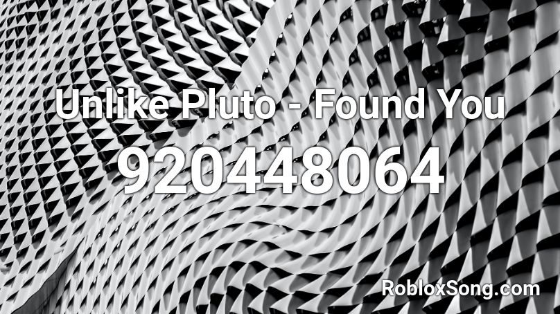 Unlike Pluto - Found You  Roblox ID