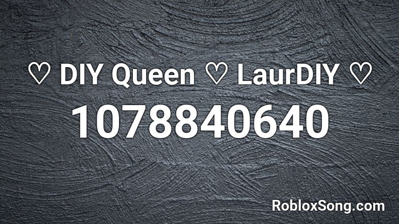 ♡ DIY Queen ♡ LaurDIY ♡ Roblox ID
