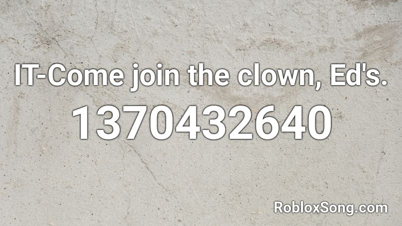 IT-Come join the clown, Ed's. Roblox ID
