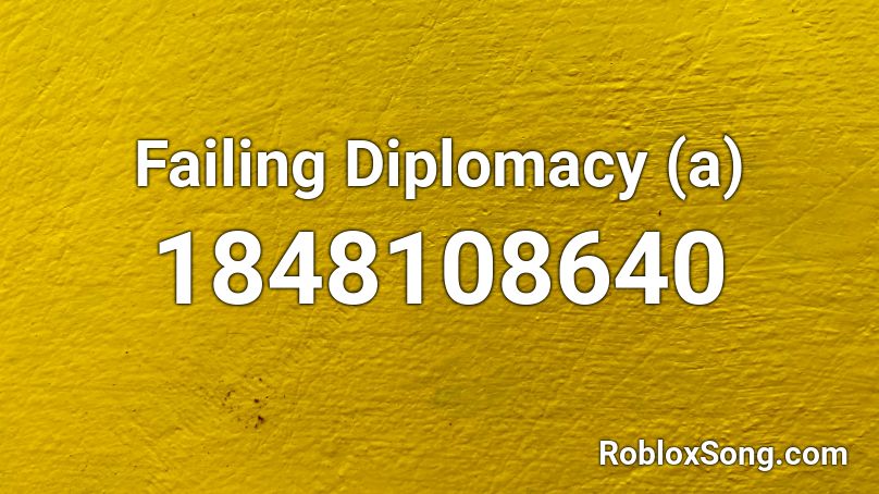 Failing Diplomacy (a) Roblox ID