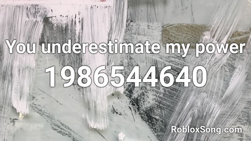 You underestimate my power Roblox ID