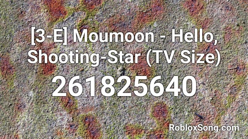 [3-E] Moumoon - Hello, Shooting-Star (TV Size) Roblox ID