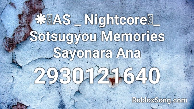 ❋「AS _ Nightcore」_ Sotsugyou Memories Sayonara Ana Roblox ID