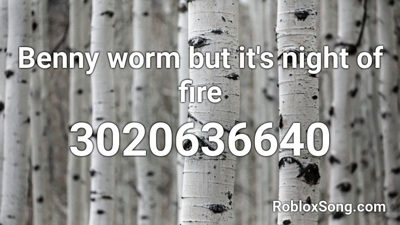Benny worm but it's night of fire Roblox ID