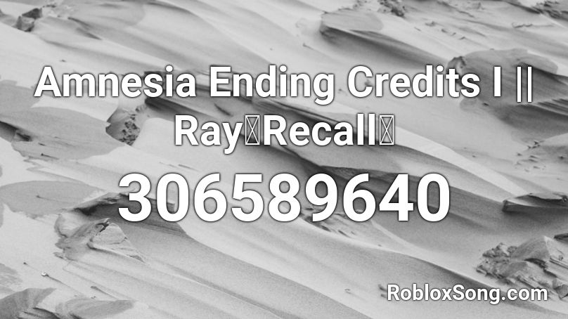 Amnesia Ending Credits I || Ray「Recall」 Roblox ID