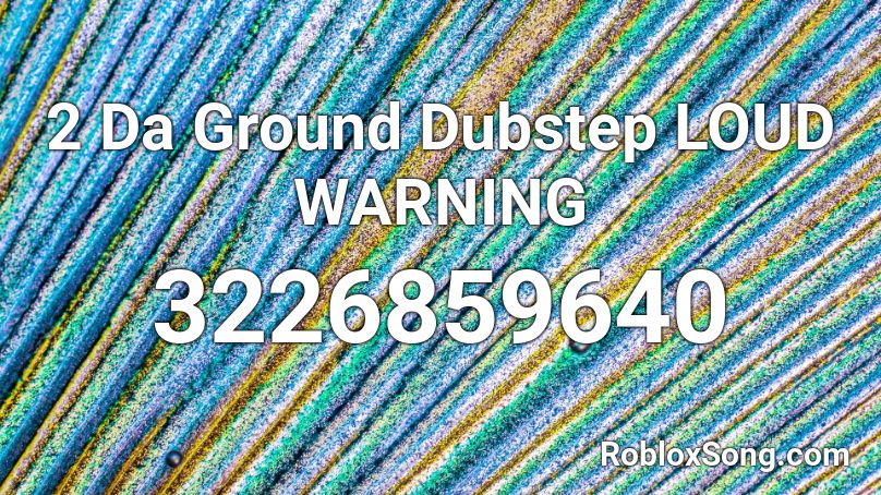 2 Da Ground Dubstep Loud Warning Roblox Id Roblox Music Codes - roblox song ids for loud dubstep