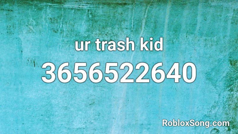 ur trash kid Roblox ID