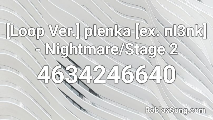 Loop Ver Plenka Ex Pl3nk Nightmare Stage 2 Roblox Id Roblox Music Codes - roblox audio looks like you had a bad dream