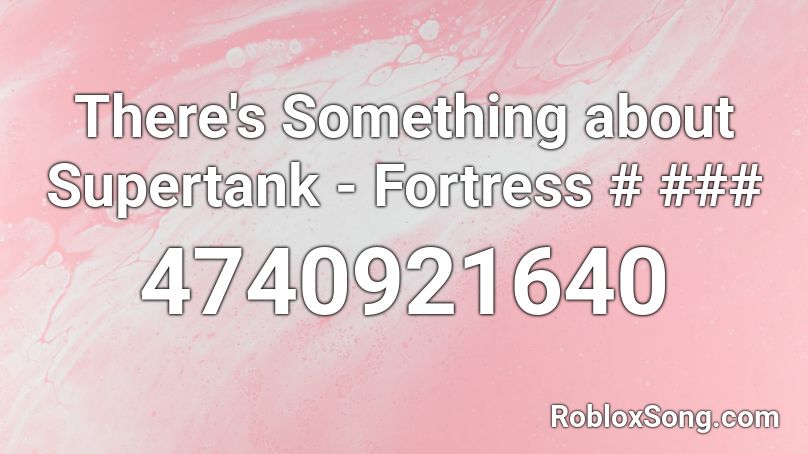 There's Something about Supertank - Fortress # ### Roblox ID