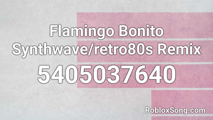 Flamingo Bonito Synthwave/retro80s Remix Roblox ID