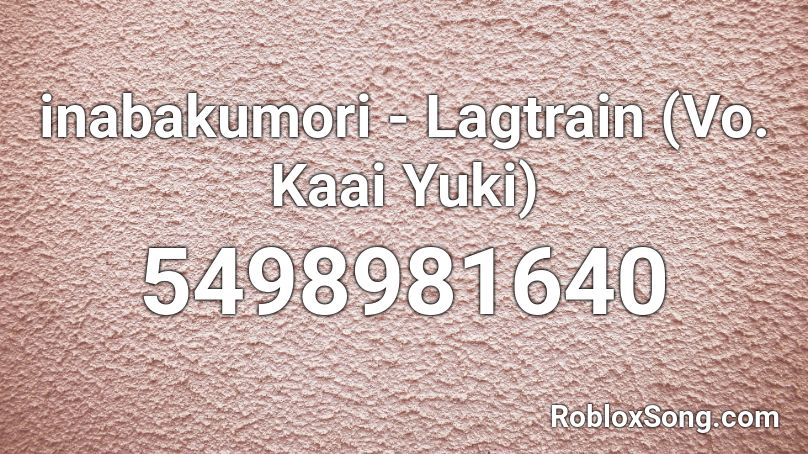 inabakumori - Lagtrain (Vo. Kaai Yuki) Roblox ID