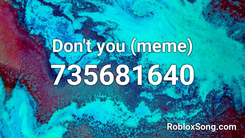 Don't you (meme) Roblox ID